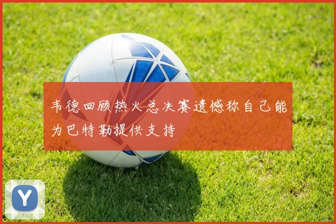 韦德回顾热火总决赛遗憾称自己能为巴特勒提供支持